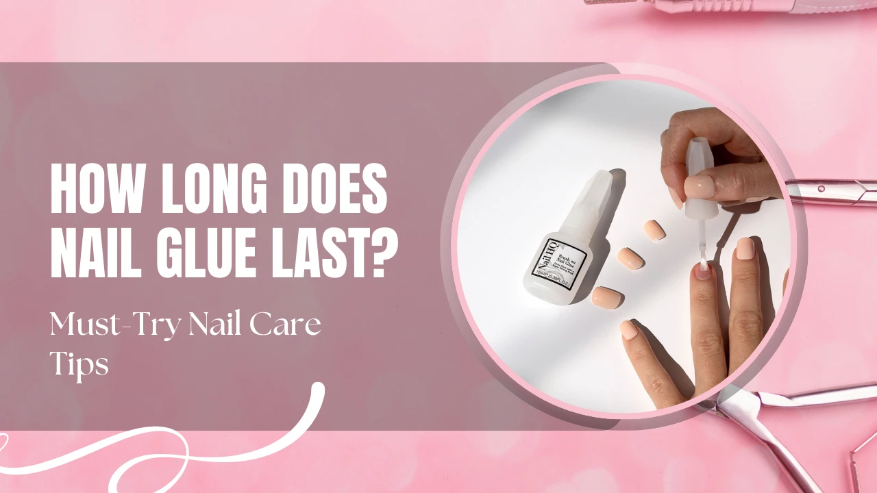 A guide How Long Does Nail Glue Last